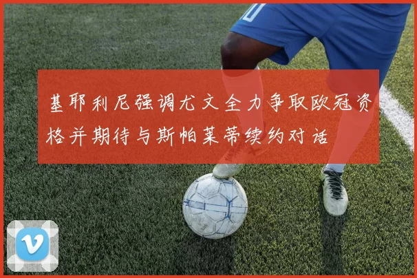 基耶利尼强调尤文全力争取欧冠资格并期待与斯帕莱蒂续约对话